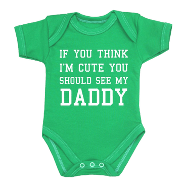 You Think I'm Cute You Should See My Daddy Baby Clothes Bodysuit 0 12